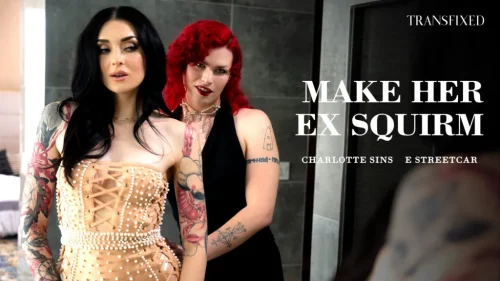 TransFixed: Make Her Ex Squirm – Charlotte Sins & E Streetcar